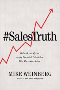 Sales Truth: Debunk the Myths. Apply Powerful Principles. Win More New Sales. - 2866865014