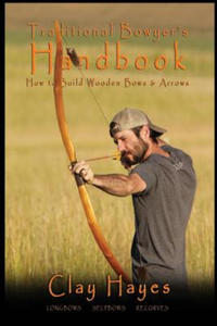 Traditional Bowyer's Handbook: How to build wooden bows and arrows: longbows, selfbows, & recurves. - 2868068814