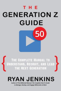 The Generation Z Guide: The Complete Manual to Understand, Recruit, and Lead the Next Generation - 2865392058