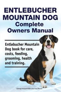 Entlebucher Mountain Dog Complete Owners Manual. Entlebucher Mountain Dog book for care, costs, feeding, grooming, health and training. - 2877307529