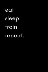 Eat Sleep Train Repeat: Exercise and Food Diary for Men (Track Muscle Gains, Body Measurements and Gym Activity) - 2870228420