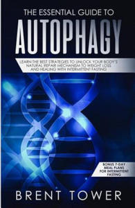 The Essential Guide to Autophagy: Learn the Best Strategies to Unlock Your Body's Natural Repair Mechanism to Weight Loss and Healing with Intermitten - 2875541242