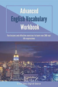 Advanced English Vocabulary Workbook: Fun lessons and effective exercises to learn over 280 real-life expressions - 2861892116