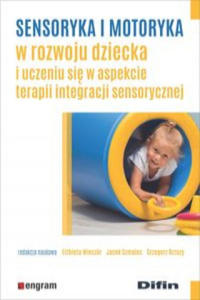 Sensoryka i motoryka w rozwoju dziecka i uczeniu si w aspekcie terapii integracji sensorycznej - 2875673236