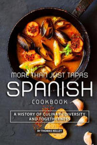 More than Just Tapas Spanish Cookbook: A History of Culinary Diversity and Togetherness - 2873333685