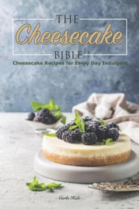 The Cheesecake Bible: Cheesecake Recipes for Every Day Indulgent - 2865390897