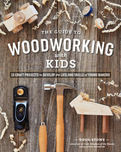 Guide to Woodworking with Kids: 15 Craft Projects to Develop the Lifelong Skills of Young Makers - 2878069947