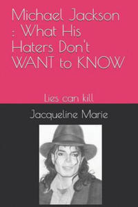 Michael Jackson: What His Haters Don't Want to Know !: Lies Can Kill - 2872537282
