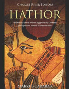 Hathor: The History of the Ancient Egyptian Sky Goddess and Symbolic Mother of the Pharaohs - 2874799269