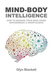 Mind-Body Intelligence: How to Manage Your Mind Using Biofeedback & Mindfulness - 2862142909