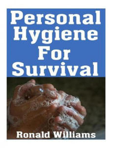 Personal Hygiene For Survival: The Ultimate Step-By-Step Beginner's Guide On How To Stay Clean and Healthy During A Disaster Scenario Where Sanitatio - 2877309709