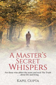 A Master's Secret Whispers: For those who abhor the noise and seek The Truth about life and living - 2868354801