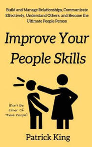 Improve Your People Skils: Build and Manage Relationships, Communicate Effectively, Understand Others, and Become the Ultimate People Person - 2877875046