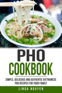 PHO Cookbook: Simple, Delicious and Authentic Vietnamese PHO Recipes for Your Family - 2872731409