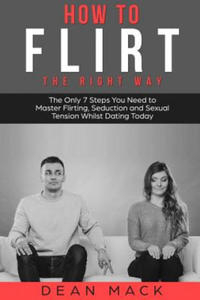 How to Flirt: The Right Way - The Only 7 Steps You Need to Master Flirting, Seduction and Sexual Tension Whilst Dating Today - 2876029665