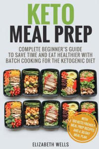 Keto Meal Prep: Complete Beginner's Guide To Save Time And Eat Healthier With Batch Cooking For The Ketogenic Diet - 2865216671