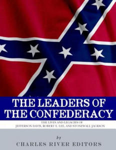 The Leaders of the Confederacy: The Lives and Legacies of Jefferson Davis, Robert E. Lee, and Stonewall Jackson - 2877183920
