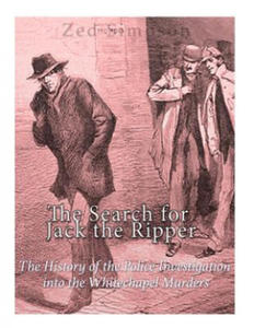 The Search for Jack the Ripper: The History of the Police Investigation into the Whitechapel Murders - 2875536947