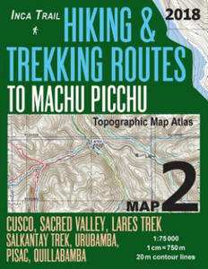 Inca Trail Map 2 Hiking & Trekking Routes to Machu Picchu Topographic Map Atlas Cusco, Sacred VAlley, Lares Trek, Salkantay Trek, Urubamba, Pisac, Qui - 2865216643