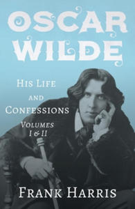 Oscar Wilde - His Life and Confessions - Volumes I & II - 2867129871