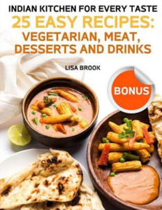 Indian Kitchen for Every Taste. 25 Easy Recipes: Vegetarian, Meat, Desserts and Drinks - 2877867256