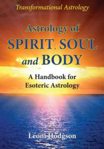 Astrology of Spirit, Soul and Body: A Handbook for Esoteric Astrology - 2872520633