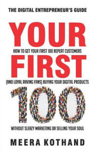 Your First 100: How to Get Your First 100 Repeat Customers (and Loyal, Raving Fans) Buying Your Digital Products Without Sleazy Market - 2865388978