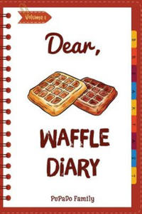Dear, Waffle Diary: Make An Awesome Month With 30 Best Waffle Recipes! (Waffle Cookbook, Waffle Maker Cookbook, Waffle Recipe Book, Pancak - 2876336199