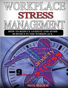 Workplace Stress Managemment: How to Reduce Anxiety and Avoid Burnout in the Workplace. - 2864705376