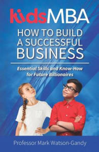 KidsMBA - How to build a Successful Business: Essential Skills and Know-How for Future Billionaires - 2876615474