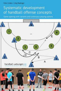 Systematic Development of Handball Offense Concepts: Systematic Development of Handball Offense Concepts Game Opening with Variants and Continuous Pla - 2862142433