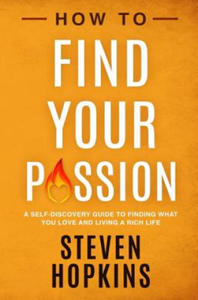 How to Find your Passion: A Self-Discovery Guide to Finding What You Love and Living a Rich Life - 2874799181