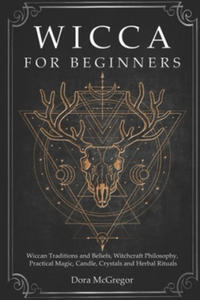 Wicca for Beginners: Wiccan Traditions and Beliefs, Witchcraft Philosophy, Practical Magic, Candle, Crystals and Herbal Rituals - 2861865868