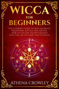Wicca for Beginners: The Ultimate guide to Wiccan Magic, traditions, rituals and deities. How to...