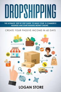 Dropshipping: The Ultimate step by step Guide to build your E-Commerce Business and Start making Money Online. Create your Passive I - 2872212074