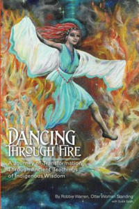 Dancing Through Fire: A Journey of Transformation Through Ancient Teachings of Indigenous Wisdom - 2872008281