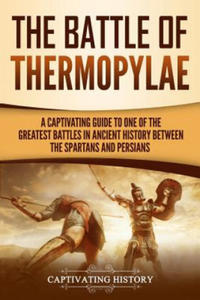 The Battle of Thermopylae: A Captivating Guide to One of the Greatest Battles in Ancient History Between the Spartans and Persians - 2862247803