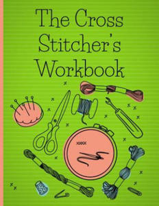 The Cross Stitcher's Workbook: Cross stitch design graph paper to chart your cross stitch design. Cross stitch designer's design book to draw pattern - 2877870032