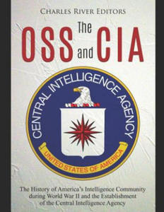 The OSS and CIA: The History of America's Intelligence Community during World War II and the Establishment of the Central Intelligence - 2861965057