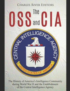 The OSS and CIA: The History of America's Intelligence Community during World War II and the Establishment of the Central Intelligence - 2864898738