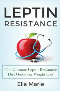 Leptin Resistance: The Ultimate Leptin Resistance Diet Guide For Weight Loss Including Delicious Recipes And How to Overcome Leptin Resis - 2871520599