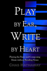 Play by Ear, Write by Heart: Playing the Piano and Composing Music without Reading Notes - 2861909893