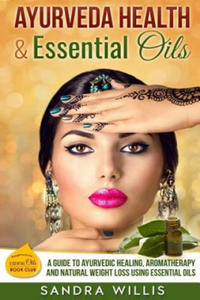 Ayurveda Health & Essential Oils: A Guide to Natural Ayurvedic Healing, Aromatherapy and Weight Loss Using Essential Oils - 2861859892