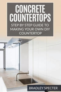 Concrete Countertops: Step by Step Guide to Making Your Own Diy Countertop: Simple and Easy - 2862142051