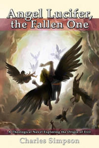 Angel Lucifer, the Fallen One: A Theological Novel Exploring the Origin of Evil - 2876228725