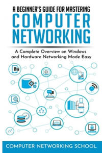 A Beginner's Guide for Mastering Computer Networking: A Complete Overview on Windows and Hardware Networking Made Easy. - 2877493204