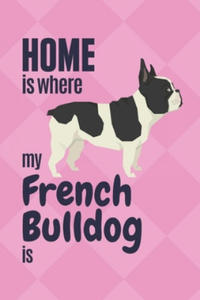 Home is where my French Bulldog is: For French Bull Fans - 2871613114