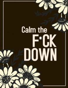 Calm the F * ck Down: An Irreverent Adult Coloring Book with Flowers Falango, Lions, Elephants, Owls, Horses, Dogs, Cats, and Many More - 2876118105