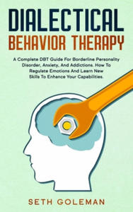 Dialectical Behavior Therapy: A Complete DBT Guide for Borderline Personality Disorder, Anxiety, and Addictions. How to Regulate Emotions and Learn - 2877409535