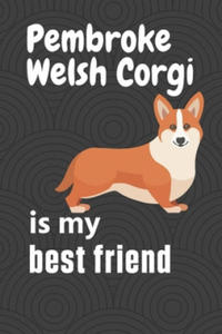 Pembroke Welsh Corgi is my best friend: For Pembroke Welsh Corgi Dog Fans - 2864836504